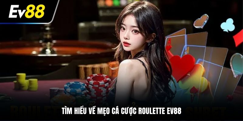 Tìm hiểu về mẹo cá cược Roulette tại EV88