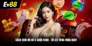 cách chơi nổ hũ 5 cuộn tại nhà cái EV88