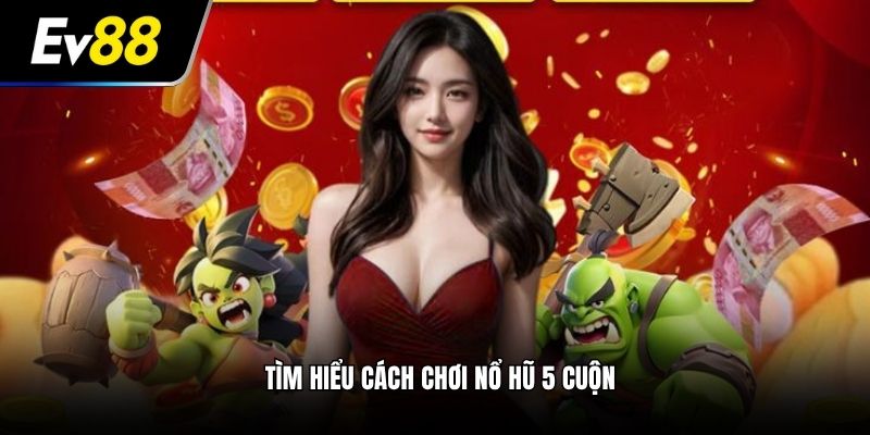 Tìm hiểu cách chơi nổ hũ 5 cuộn