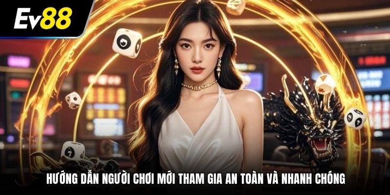 Hướng dẫn người chơi mới tham gia an toàn và nhanh chóng
