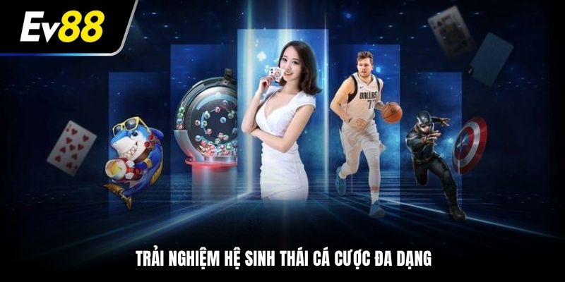 Trải nghiệm hệ sinh thái cá cược đa dạng