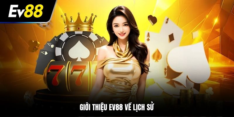 Giới thiệu EV88 về lịch sử