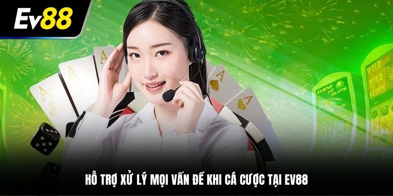Hỗ trợ giải quyết mọi vấn đề của hội viên khi cá cược online