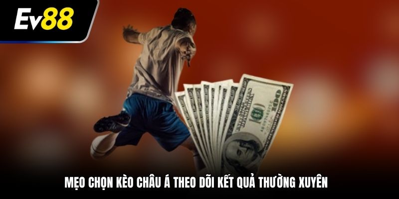 Mẹo chọn kèo châu Á theo dõi kết quả thường xuyên