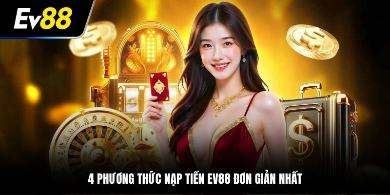 4 phương thức nạp tiền EV88 đơn giản nhất