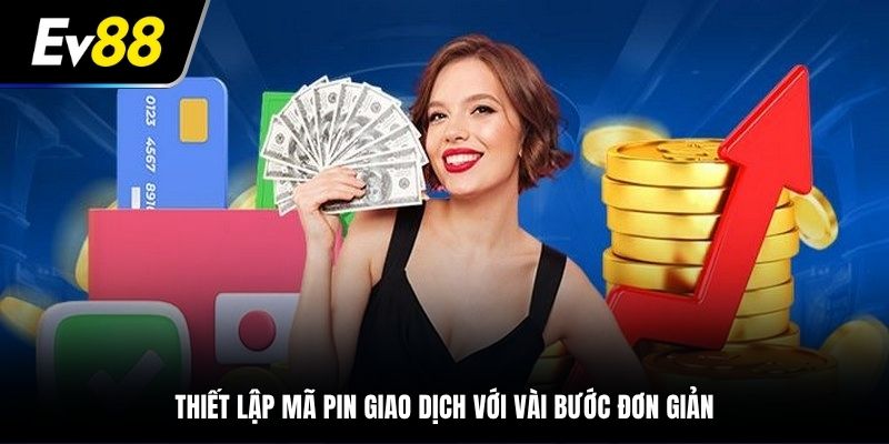 Rút tiền EV88 an toàn khi thiết lập đầy đủ mã pin