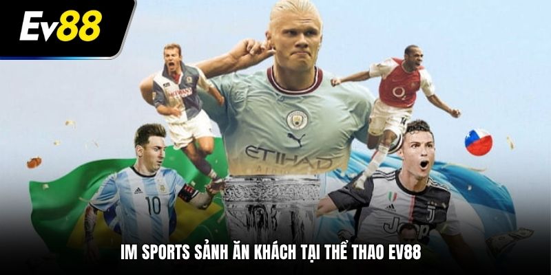 IM Sports sảnh ăn khách tại thể thao EV88